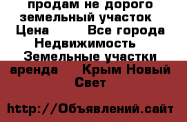 продам не дорого земельный участок › Цена ­ 80 - Все города Недвижимость » Земельные участки аренда   . Крым,Новый Свет